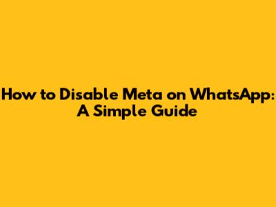 How to Disable Meta on WhatsApp: A Simple Guide