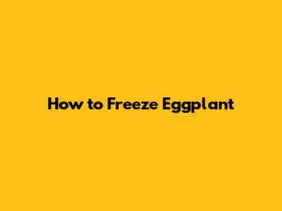 How to Freeze Eggplant