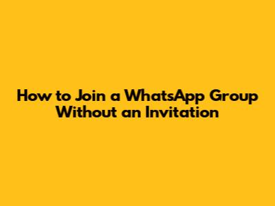 How to Join a WhatsApp Group Without an Invitation