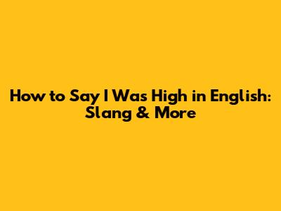 How to Say 'I Was High' in English: Slang & More