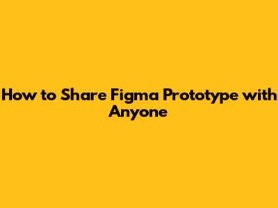 How to Share Figma Prototype with Anyone