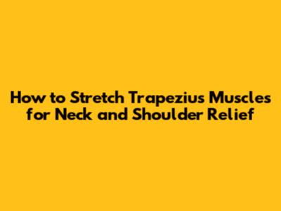 How to Stretch Trapezius Muscles for Neck and Shoulder Relief
