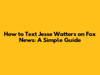 How to Text Jesse Watters on Fox News: A Simple Guide