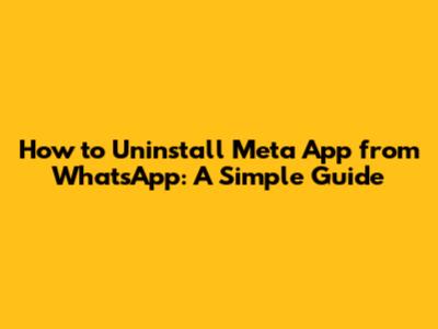 How to Uninstall Meta App from WhatsApp: A Simple Guide