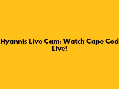 Hyannis Live Cam: Watch Cape Cod Live!