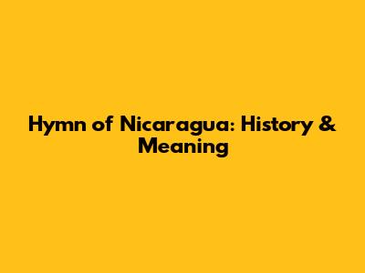Hymn of Nicaragua: History & Meaning