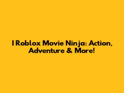 I Roblox Movie Ninja: Action, Adventure & More!