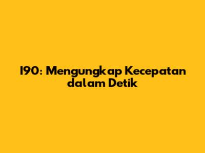 I90: Mengungkap Kecepatan dalam Detik