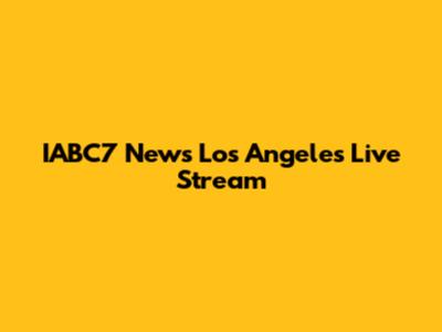IABC7 News Los Angeles Live Stream
