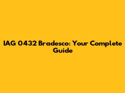 IAG 0432 Bradesco: Your Complete Guide