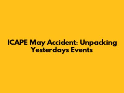 ICAPE May Accident: Unpacking Yesterday's Events