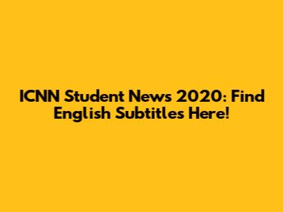 ICNN Student News 2020: Find English Subtitles Here!