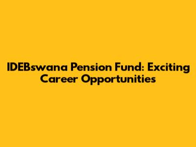 IDEBswana Pension Fund: Exciting Career Opportunities