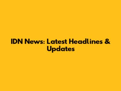 IDN News: Latest Headlines & Updates