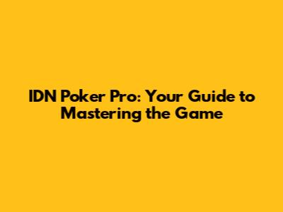 IDN Poker Pro: Your Guide to Mastering the Game