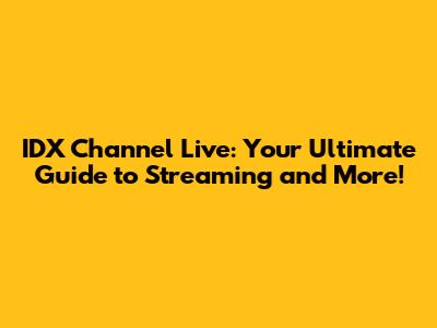 IDX Channel Live: Your Ultimate Guide to Streaming and More!