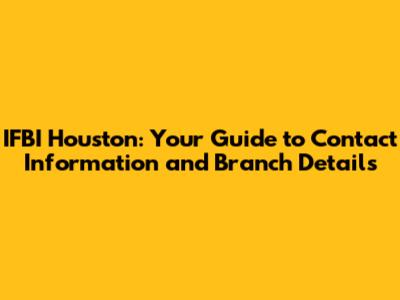 IFBI Houston: Your Guide to Contact Information and Branch Details