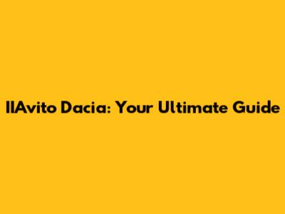 IIAvito Dacia: Your Ultimate Guide