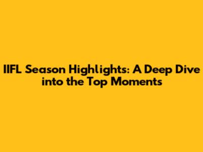 IIFL Season Highlights: A Deep Dive into the Top Moments