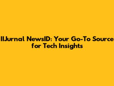 IIJurnal NewsID: Your Go-To Source for Tech Insights