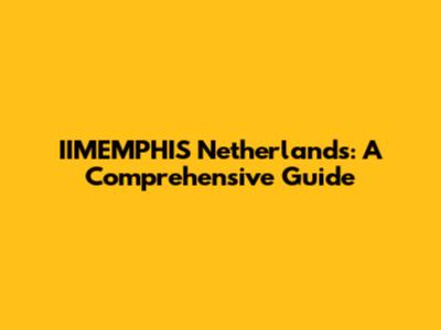 IIMEMPHIS Netherlands: A Comprehensive Guide