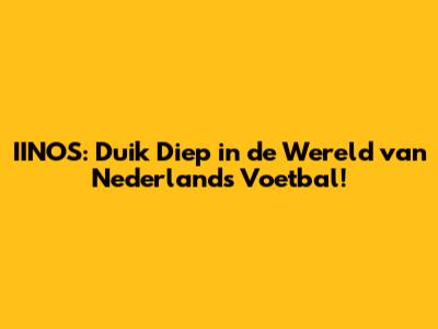 IINOS: Duik Diep in de Wereld van Nederlands Voetbal!