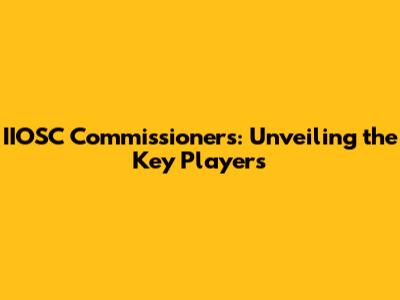 IIOSC Commissioners: Unveiling the Key Players