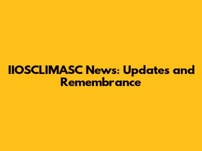 IIOSCLIMASC News: Updates and Remembrance