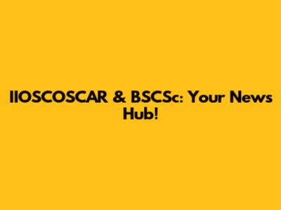 IIOSCOSCAR & BSCSc: Your News Hub!