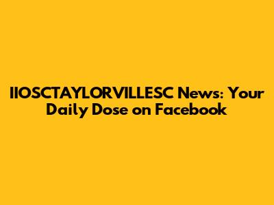 IIOSCTAYLORVILLESC News: Your Daily Dose on Facebook