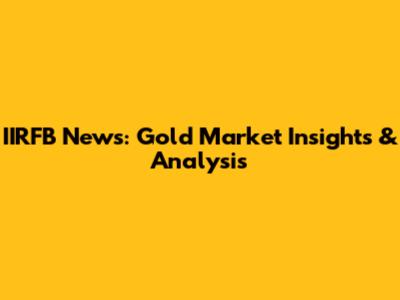 IIRFB News: Gold Market Insights & Analysis
