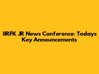 IIRFK JR News Conference: Today's Key Announcements