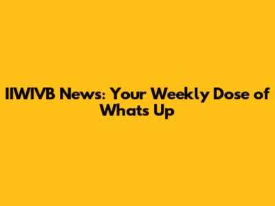 IIWIVB News: Your Weekly Dose of What's Up