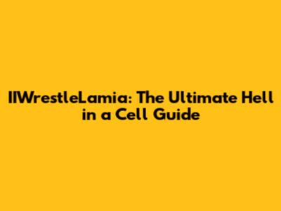 IIWrestleLamia: The Ultimate Hell in a Cell Guide