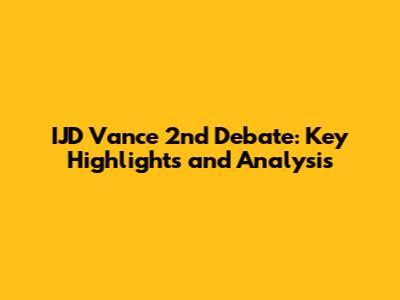 IJD Vance 2nd Debate: Key Highlights and Analysis
