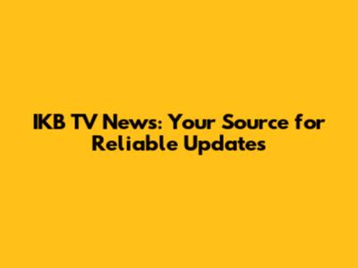 IKB TV News: Your Source for Reliable Updates
