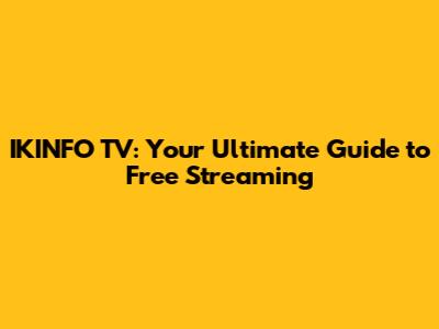 IKINFO TV: Your Ultimate Guide to Free Streaming