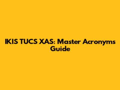 IKIS TUCS XAS: Master Acronyms Guide