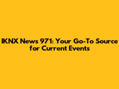 IKNX News 971: Your Go-To Source for Current Events