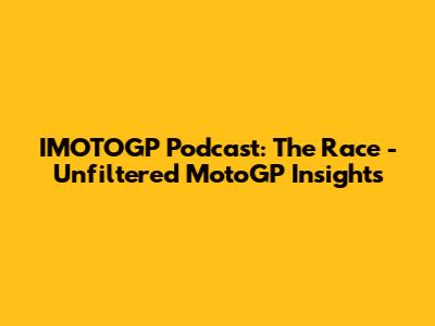 IMOTOGP Podcast: The Race - Unfiltered MotoGP Insights