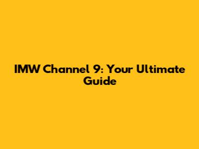 IMW Channel 9: Your Ultimate Guide