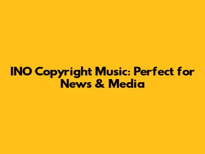 INO Copyright Music: Perfect for News & Media