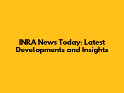 INRA News Today: Latest Developments and Insights