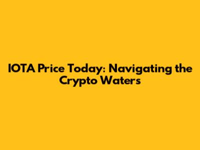 IOTA Price Today: Navigating the Crypto Waters
