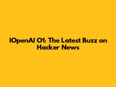 IOpenAI O1: The Latest Buzz on Hacker News