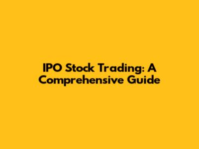 IPO Stock Trading: A Comprehensive Guide