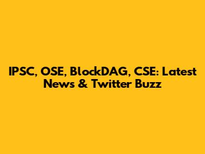 IPSC, OSE, BlockDAG, CSE: Latest News & Twitter Buzz
