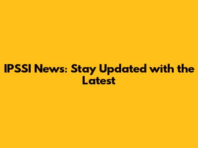 IPSSI News: Stay Updated with the Latest