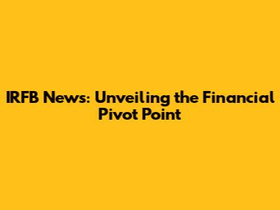 IRFB News: Unveiling the Financial Pivot Point