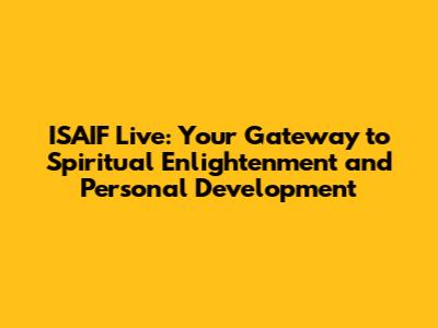 ISAIF Live: Your Gateway to Spiritual Enlightenment and Personal Development
